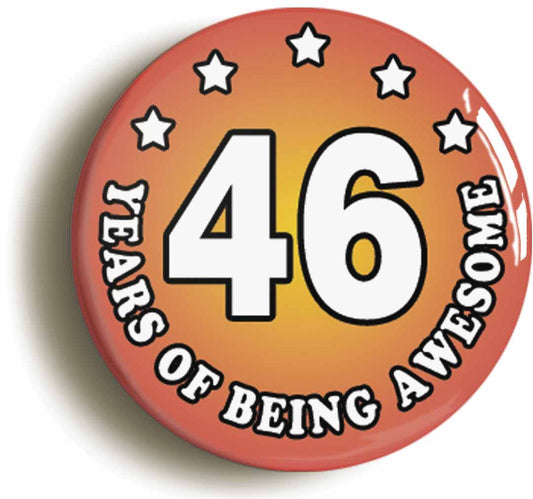 A picture of the front of the product, titled Forty Six 46 Years Of Being Awesome Button Pin Badge