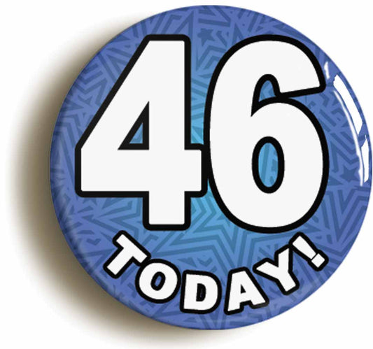 A picture of the front of the product, titled 46 Forty Six Today Forty Sixth 46th Birthday Button Pin Badge