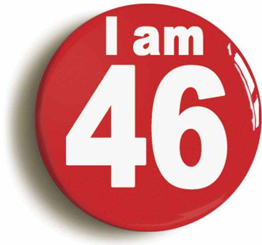 A picture of the front of the product, titled I Am 46 Forty Six Forty Sixth 46th Birthday Retro Button Pin Badge
