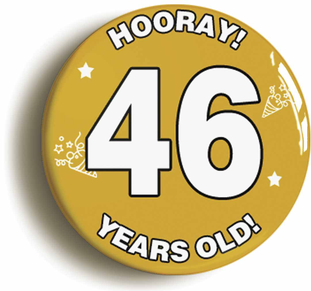 A picture of the front of the product, titled Hooray I'm 46 Years Old Forty-sixth 46th Birthday Button Pin Badge