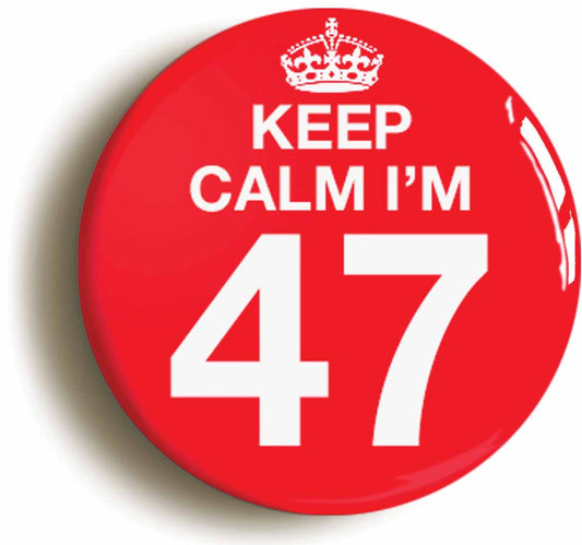 A picture of the front of the product, titled Keep Calm I'm 47 Forty Seven Forty Seventh 47th Birthday Button Pin Badge