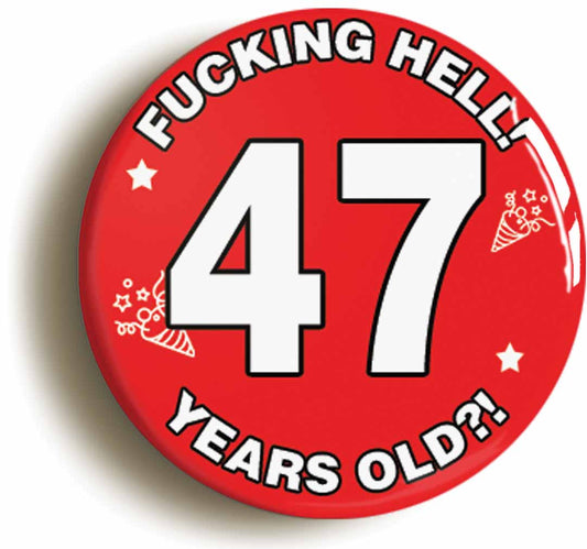 A picture of the front of the product, titled Fucking Hell! I'm 47 Years Old Forty-seventh 47th Birthday Button Pin Badge