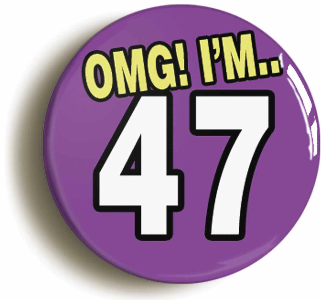 A picture of the front of the product, titled 47th Forty Seventh Birthday OMG Funny Button Pin Badge