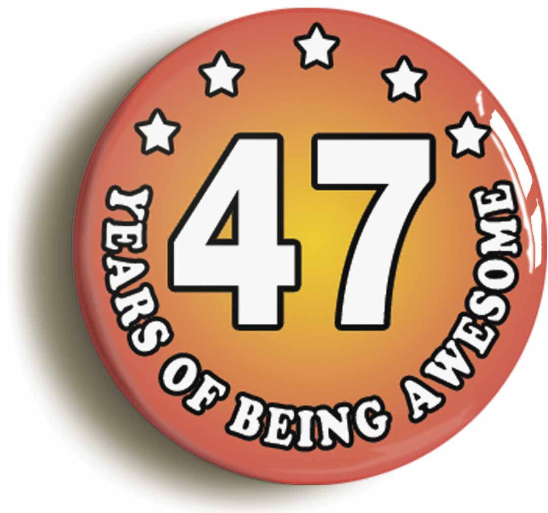 A picture of the front of the product, titled Forty Seven 47 Years Of Being Awesome Button Pin Badge