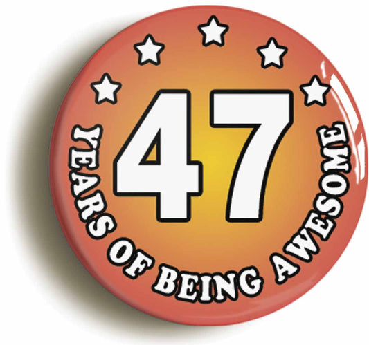 A picture of the front of the product, titled Forty Seven 47 Years Of Being Awesome Button Pin Badge