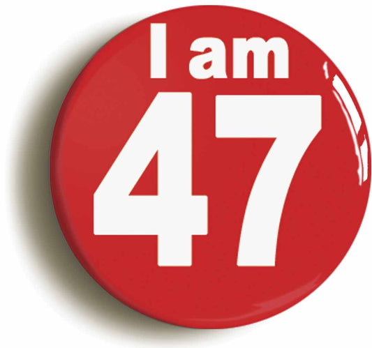 A picture of the front of the product, titled I Am 47 Forty Seven Forty Seventh 47th Birthday Retro Button Pin Badge