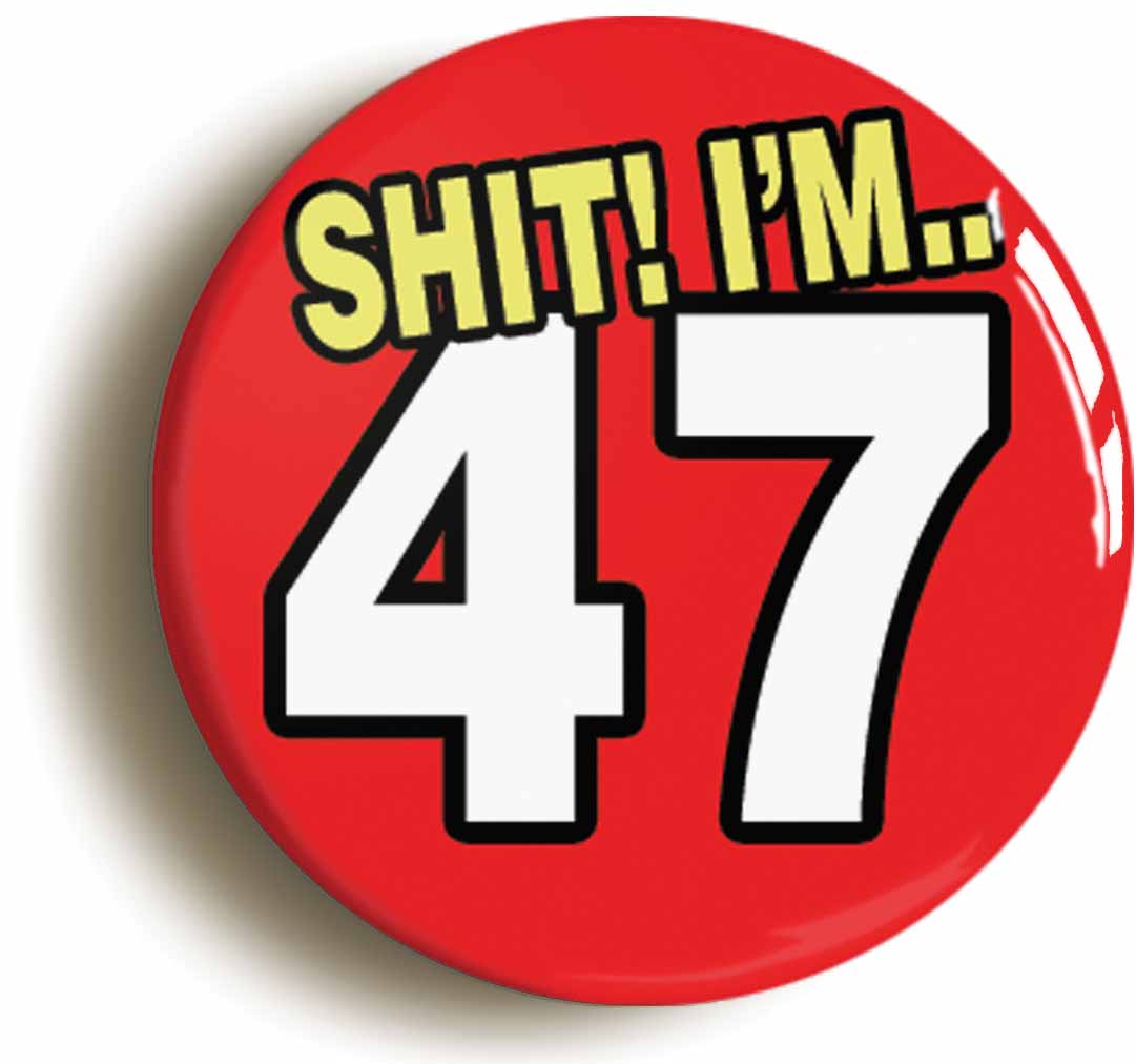 A picture of the front of the product, titled Shit! I'm 47 Years Old Forty-seventh 47th Birthday Button Pin Badge