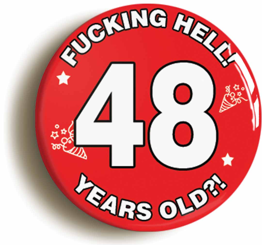 A picture of the front of the product, titled Fucking Hell! I'm 48 Years Old Forty-eighth 48th Birthday Button Pin Badge