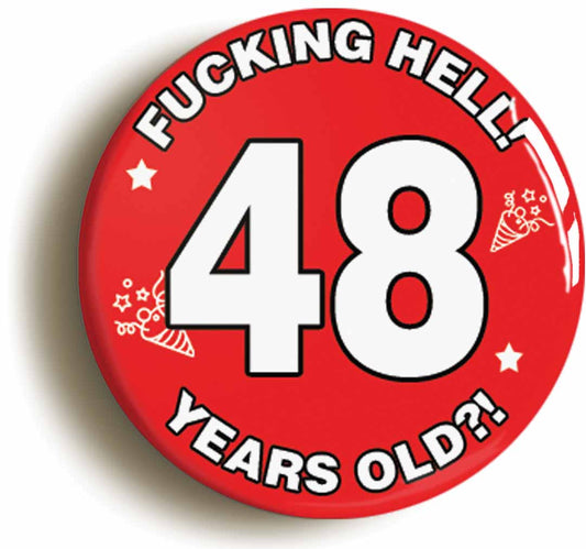 A picture of the front of the product, titled Fucking Hell! I'm 48 Years Old Forty-eighth 48th Birthday Button Pin Badge