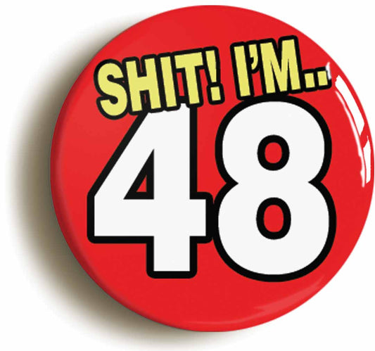 A picture of the front of the product, titled Shit! I'm 48 Years Old Forty-eighth 48th Birthday Button Pin Badge