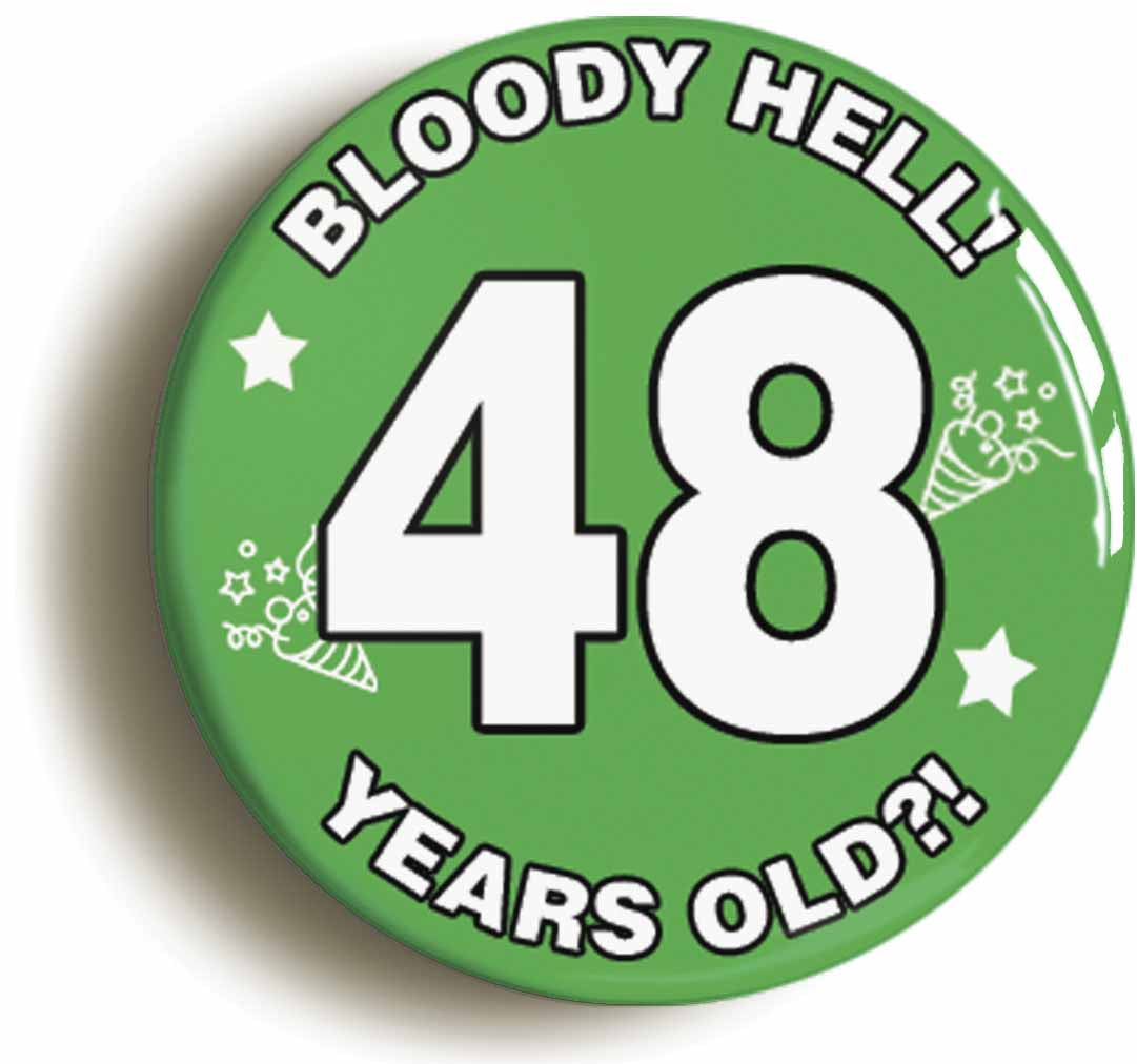 A picture of the front of the product, titled Bloody Hell I'm Forty Eight 48 Forty Eighth 48th Birthday Button Pin Badge