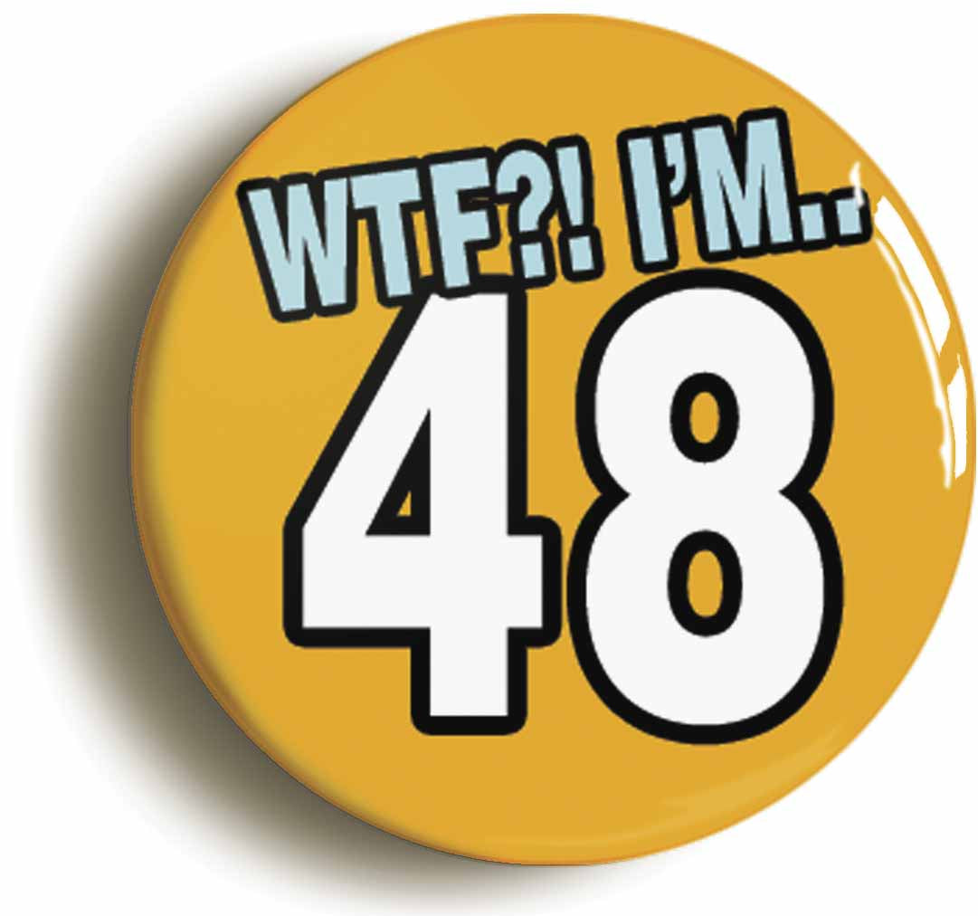 A picture of the front of the product, titled 48th Forty Eighth Birthday WTF Funny Button Pin Badge