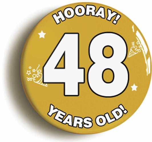 A picture of the front of the product, titled Hooray I'm 48 Years Old Forty-eighth 48th Birthday Button Pin Badge