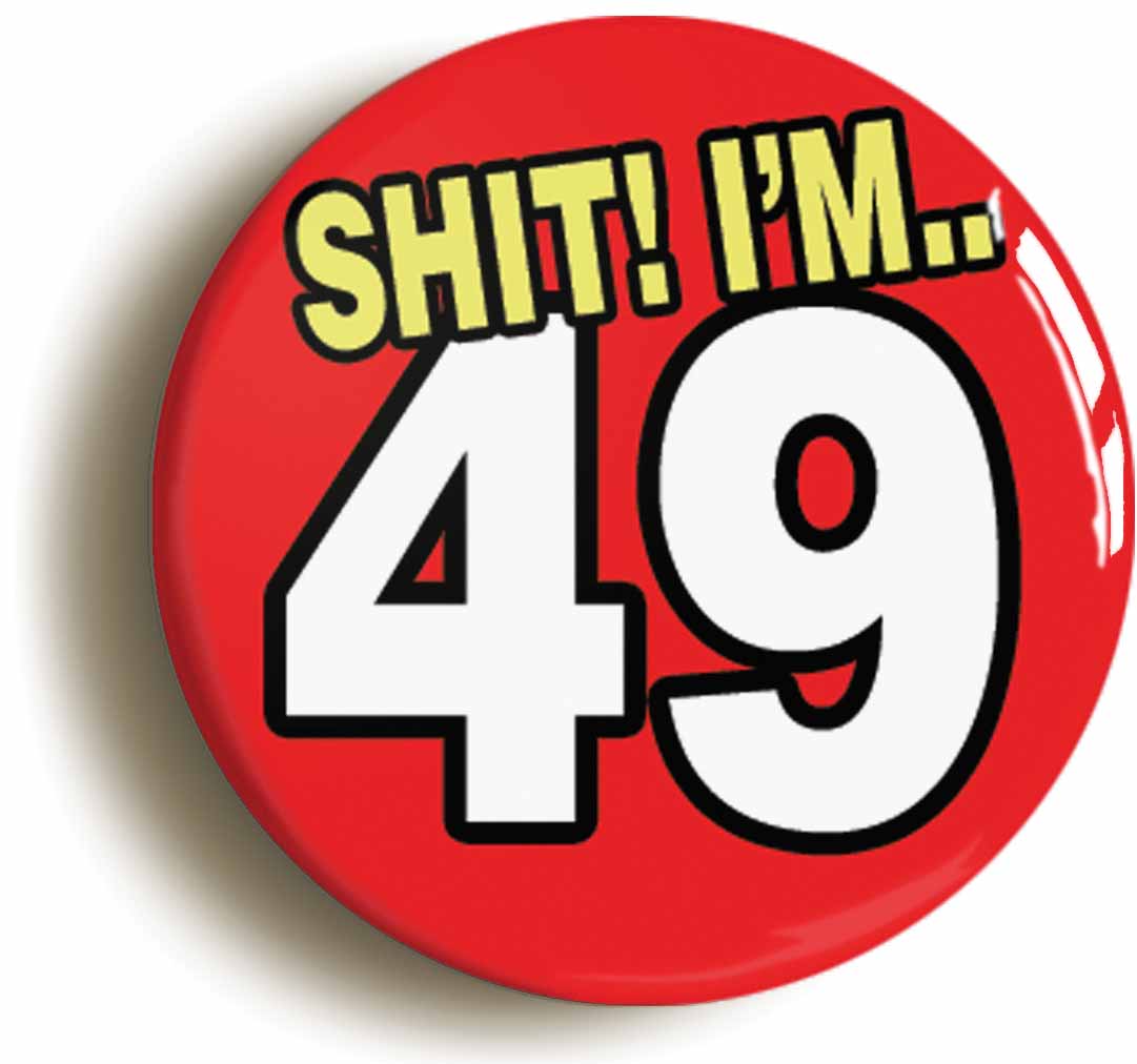 A picture of the front of the product, titled Shit! I'm 49 Years Old Forty-ninth 49th Birthday Button Pin Badge