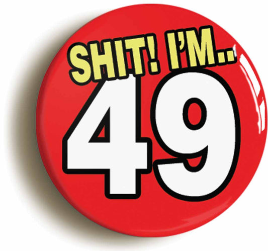 A picture of the front of the product, titled Shit! I'm 49 Years Old Forty-ninth 49th Birthday Button Pin Badge