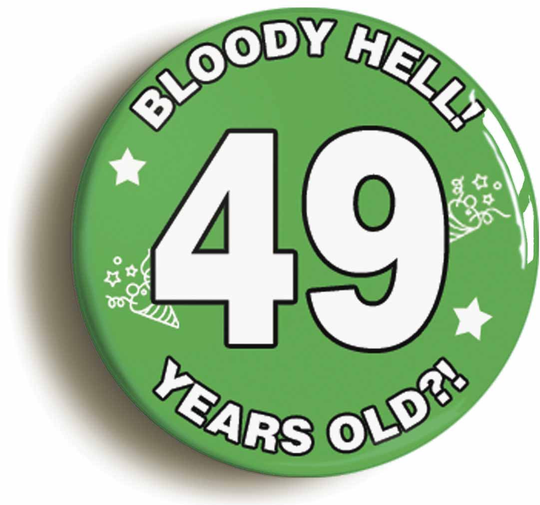 A picture of the front of the product, titled Bloody Hell I'm Forty Nine 49 Forty Ninth 49th Birthday Button Pin Badge