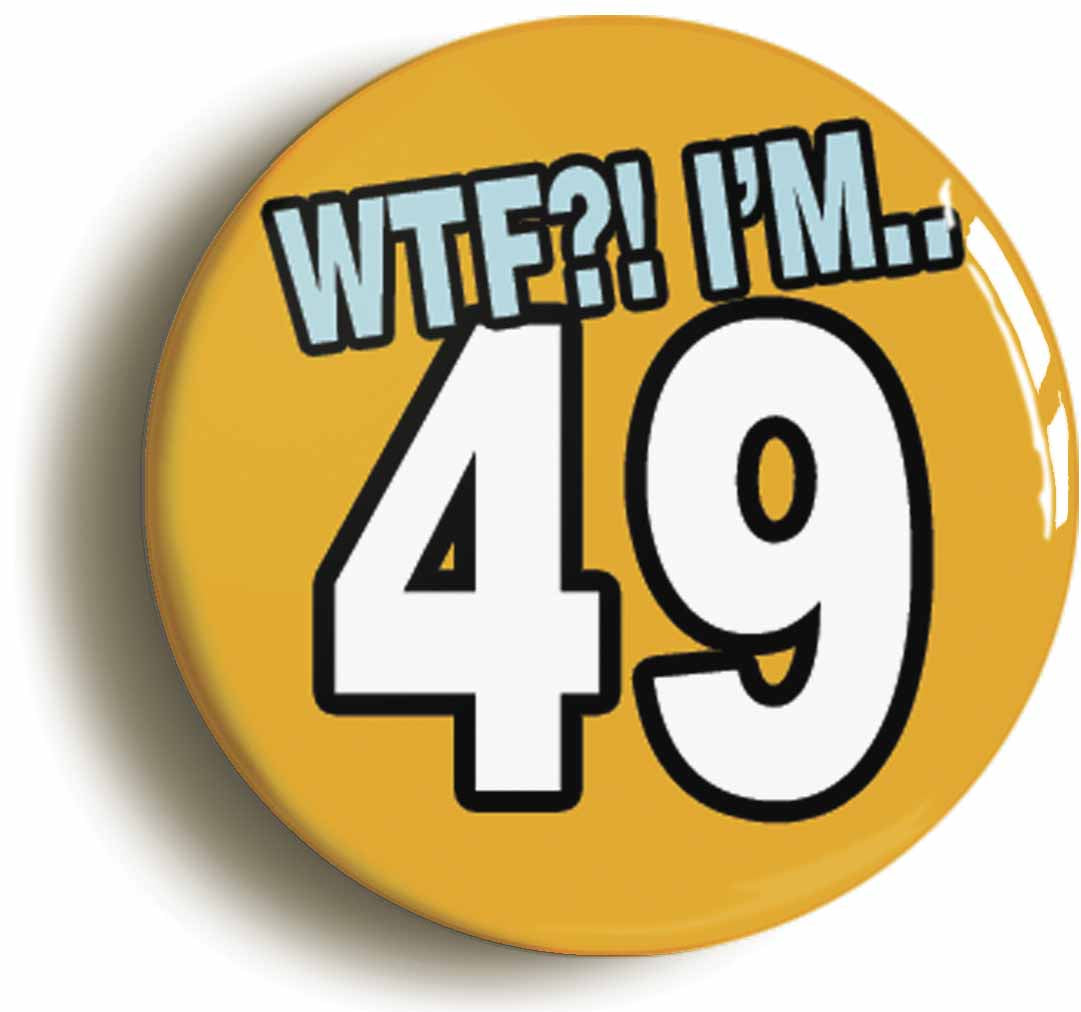 A picture of the front of the product, titled 49th Forty Ninth Birthday WTF Funny Button Pin Badge