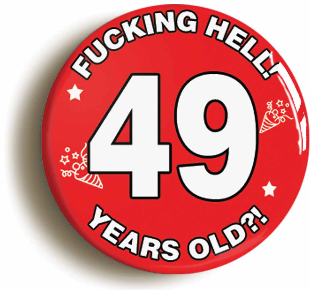 A picture of the front of the product, titled Fucking Hell! I'm 49 Years Old Forty-ninth 49th Birthday Button Pin Badge