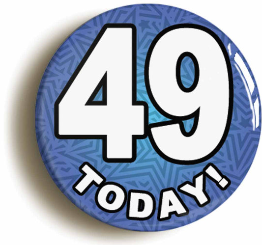A picture of the front of the product, titled 49 Forty Nine Today Forty Ninth 49th Birthday Button Pin Badge