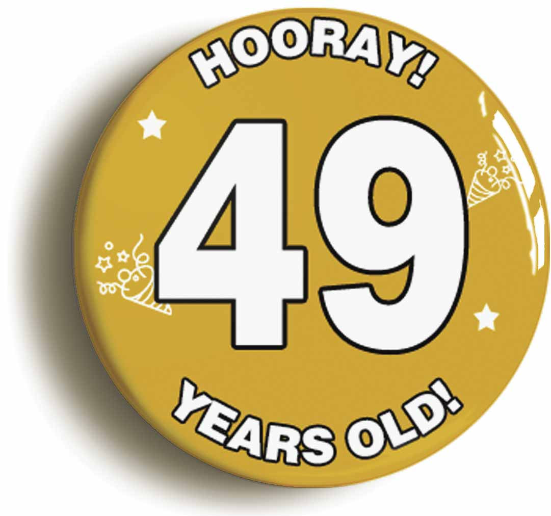 A picture of the front of the product, titled Hooray I'm 49 Years Old Forty-ninth 49th Birthday Button Pin Badge