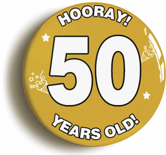 A picture of the front of the product, titled Hooray I'm 50 Years Old Fiftieth 50th Birthday Button Pin Badge