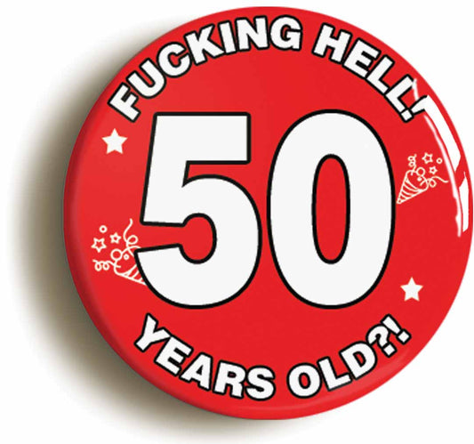 A picture of the front of the product, titled Fucking Hell! I'm 50 Years Old Fiftieth 50th Birthday Button Pin Badge