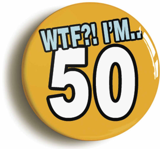 A picture of the front of the product, titled 50th Fiftieth Birthday WTF Funny Button Pin Badge