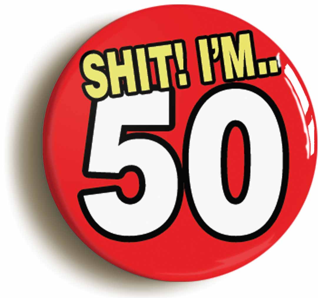 A picture of the front of the product, titled Shit! I'm 50 Years Old Fiftieth 50th Birthday Button Pin Badge