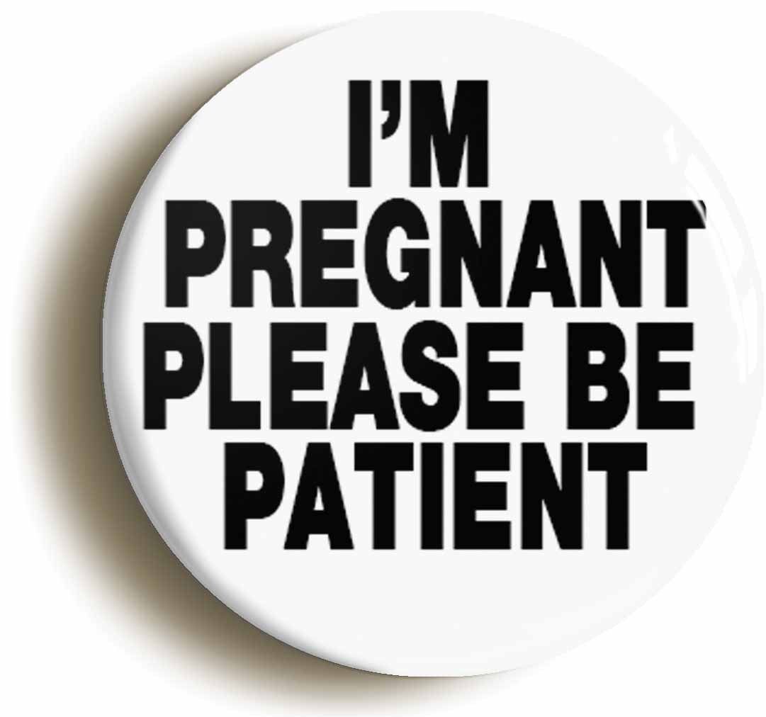I'm Pregnant Please Be Patient Button Pin Badge