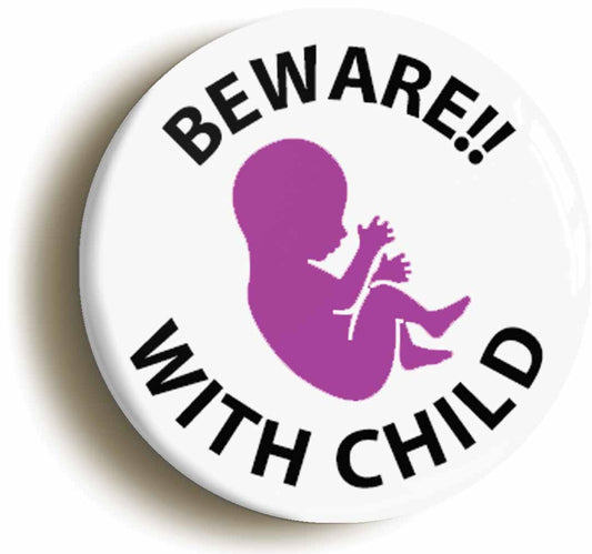 Beware With Child Funny Pregnancy Button Pin Badge