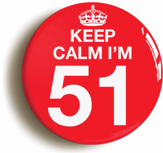A picture of the front of the product, titled Keep Calm I'm 51 Fifty One Fifty First 51St Birthday Button Pin Badge