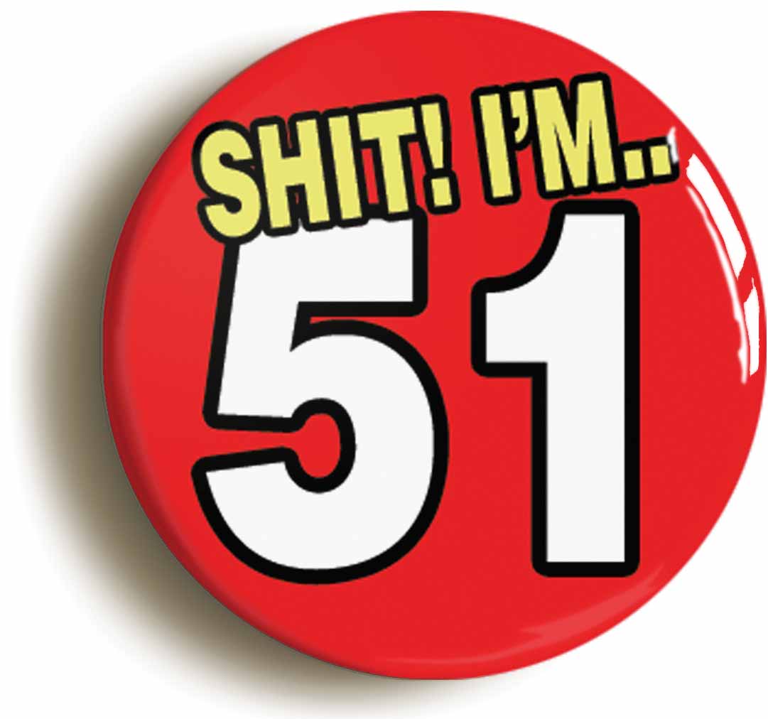 A picture of the front of the product, titled Shit! I'm 51 Years Old Fifty-first 51st Birthday Button Pin Badge