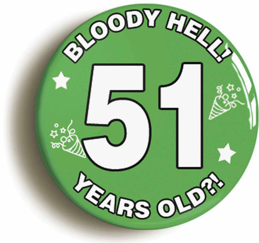 A picture of the front of the product, titled Bloody Hell I'm Fifty One 51 Fifty First 51st Birthday Button Pin Badge