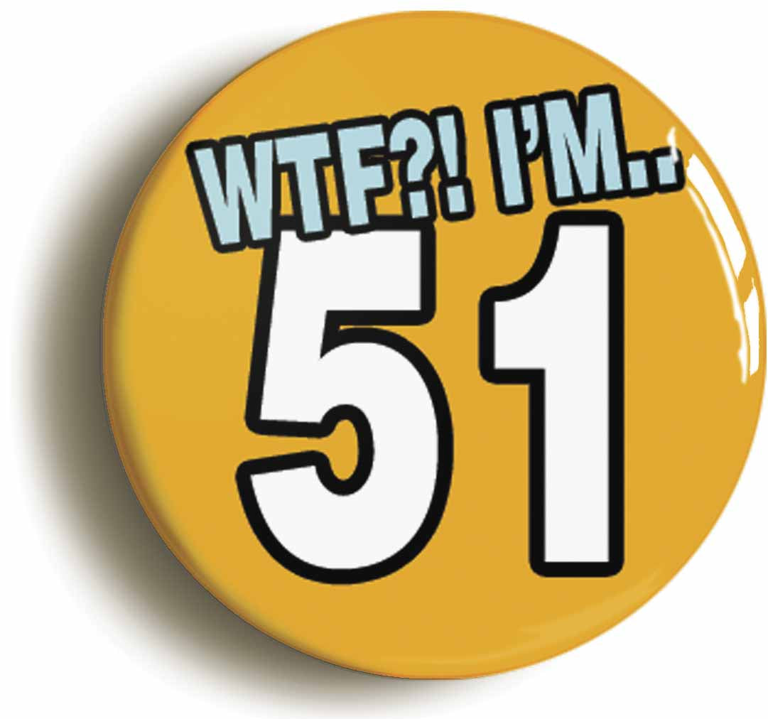 A picture of the front of the product, titled 51St Fifty First Birthday WTF Funny Button Pin Badge
