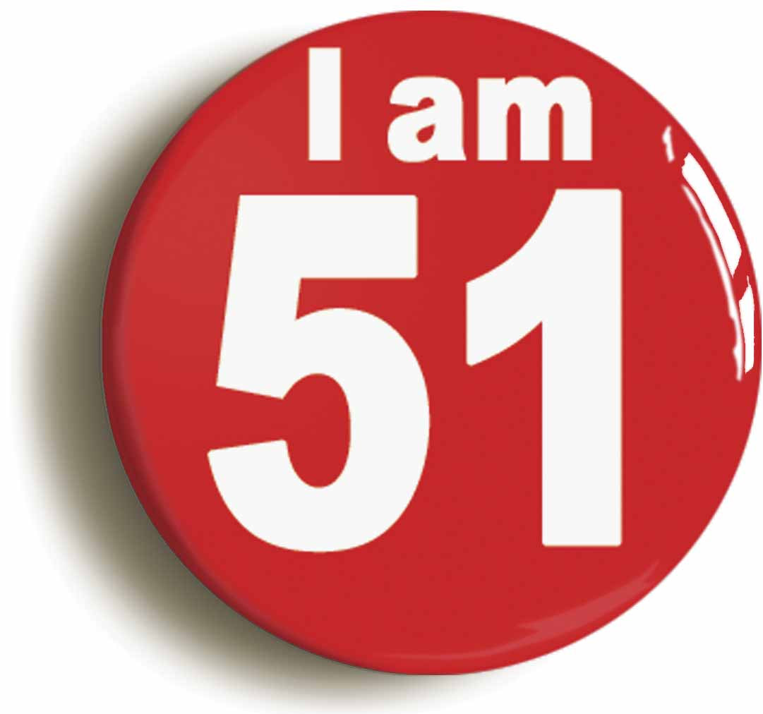 A picture of the front of the product, titled I Am 51 Fifty One Fifty First 51St Birthday Retro Button Pin Badge