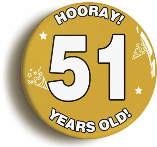 A picture of the front of the product, titled Hooray I'm 51 Years Old Fifty-first 51st Birthday Button Pin Badge