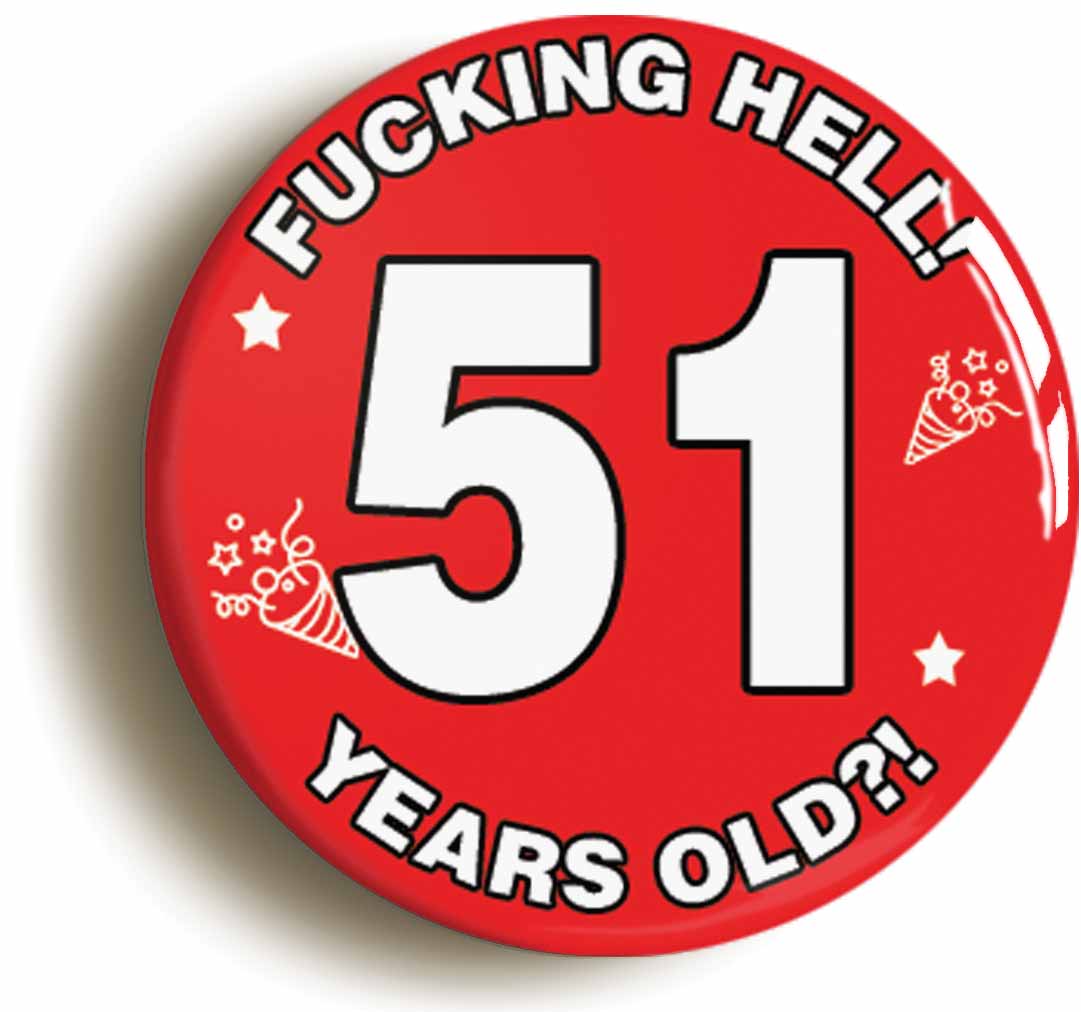 A picture of the front of the product, titled Fucking Hell! I'm 51 Years Old Fifty-first 51st Birthday Button Pin Badge