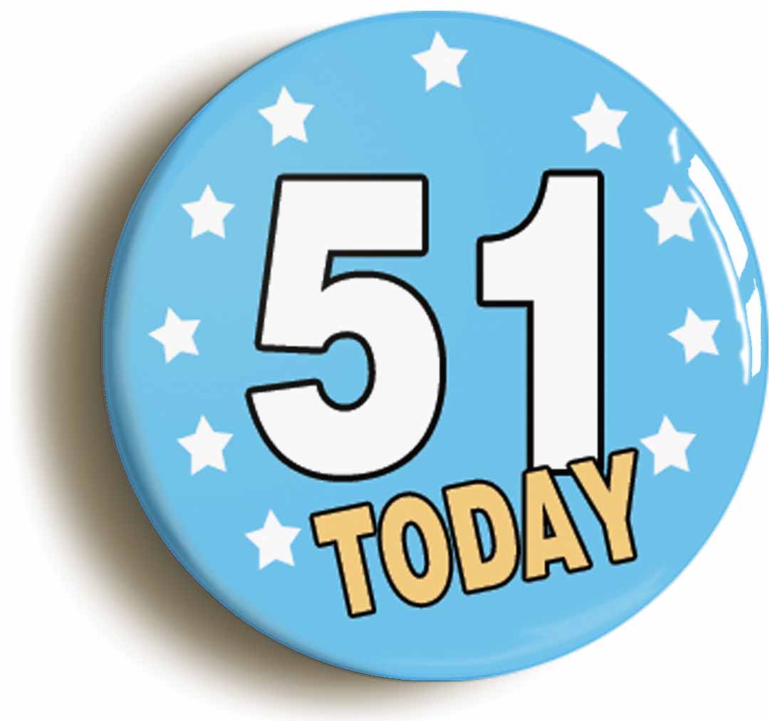 A picture of the front of the product, titled 51 Fifty-one Years Old Today 51st Fifty-first Birthday Button Pin Badge