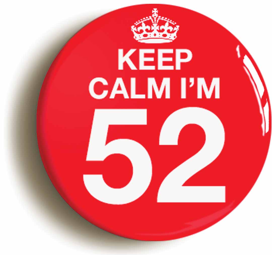 A picture of the front of the product, titled Keep Calm I'm 52 Fifty Two Fifty Second 52nd Birthday Button Pin Badge