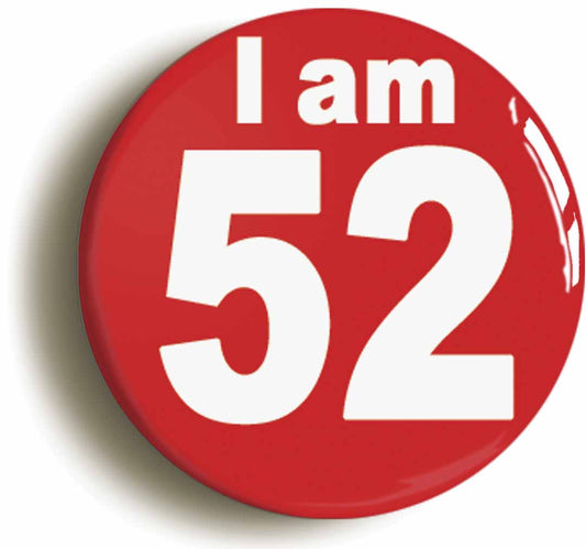A picture of the front of the product, titled I Am 52 Fifty Two Fifty Second 52nd Birthday Retro Button Pin Badge