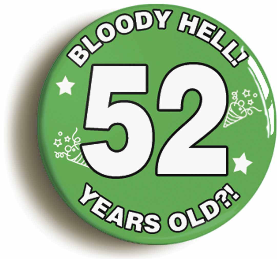 A picture of the front of the product, titled Bloody Hell I'm Fifty Two 52 Fifty Second 52nd Birthday Button Pin Badge
