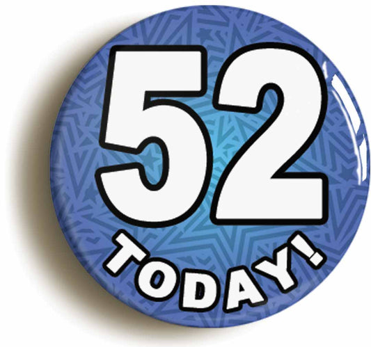A picture of the front of the product, titled 52 Fifty Two Today Fifty Second 52nd Birthday Button Pin Badge