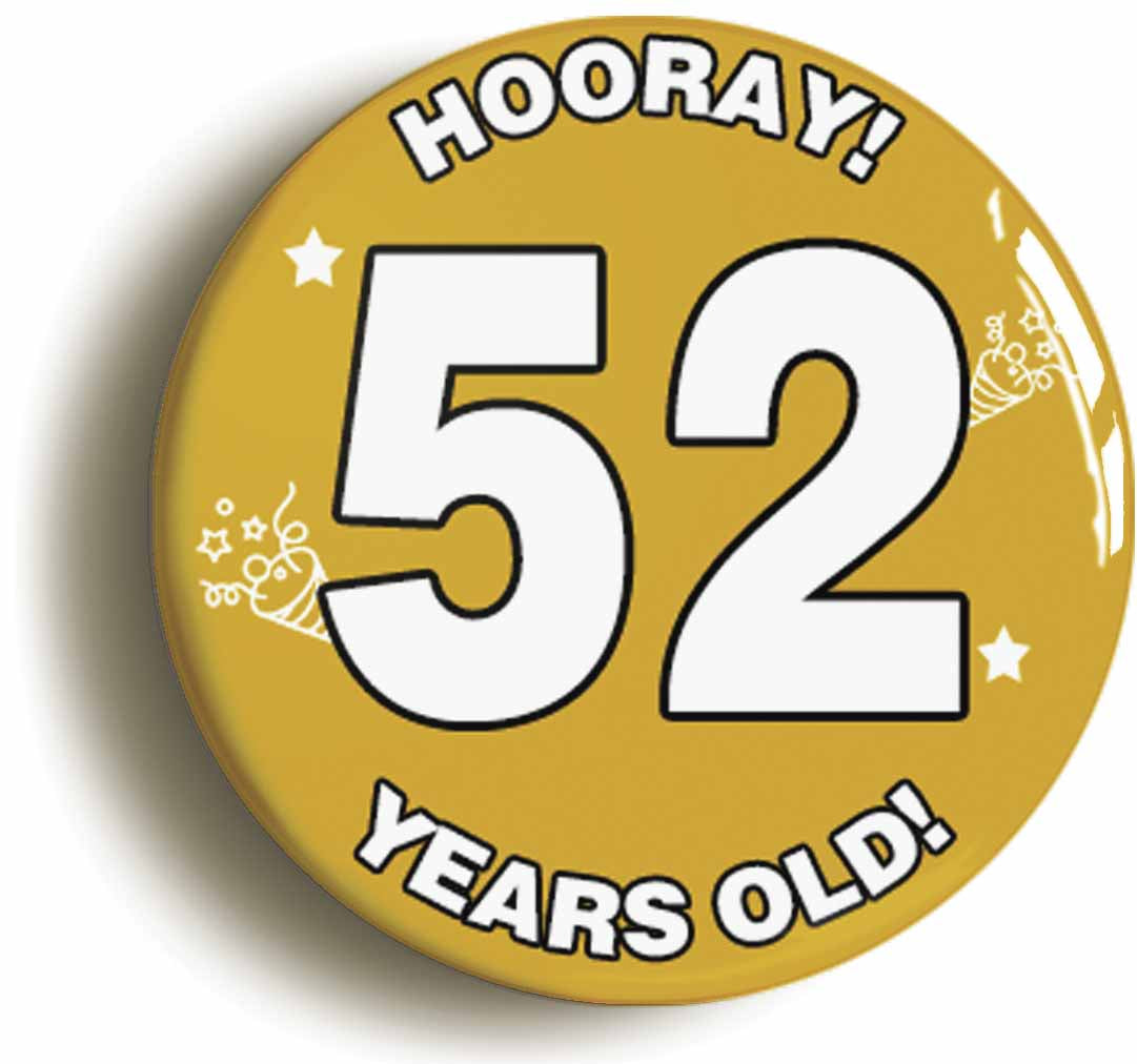 A picture of the front of the product, titled Hooray I'm 52 Years Old Fifty-second 52nd Birthday Button Pin Badge