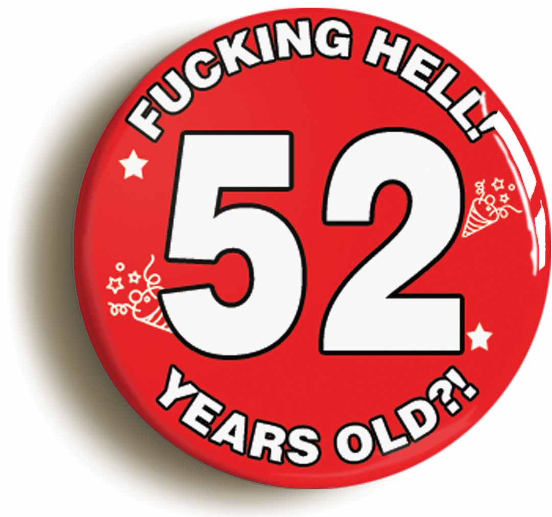 A picture of the front of the product, titled Fucking Hell! I'm 52 Years Old Fifty-second 52nd Birthday Button Pin Badge