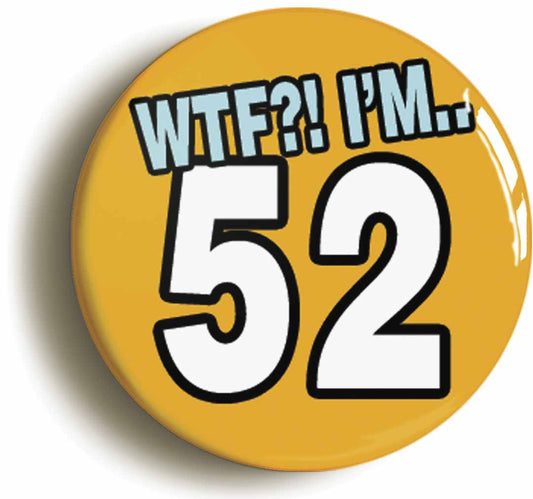 A picture of the front of the product, titled 52nd Fifty Second Birthday WTF Funny Button Pin Badge