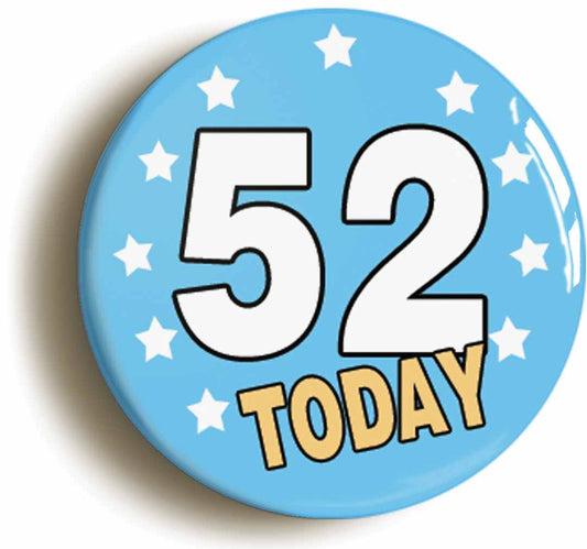 A picture of the front of the product, titled 52 Fifty-two Years Old Today 52nd Fifty-second Birthday Button Pin Badge