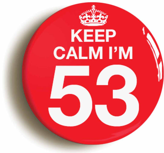 A picture of the front of the product, titled Keep Calm I'm 53 Fifty Three Fifty Third 53rd Birthday Button Pin Badge