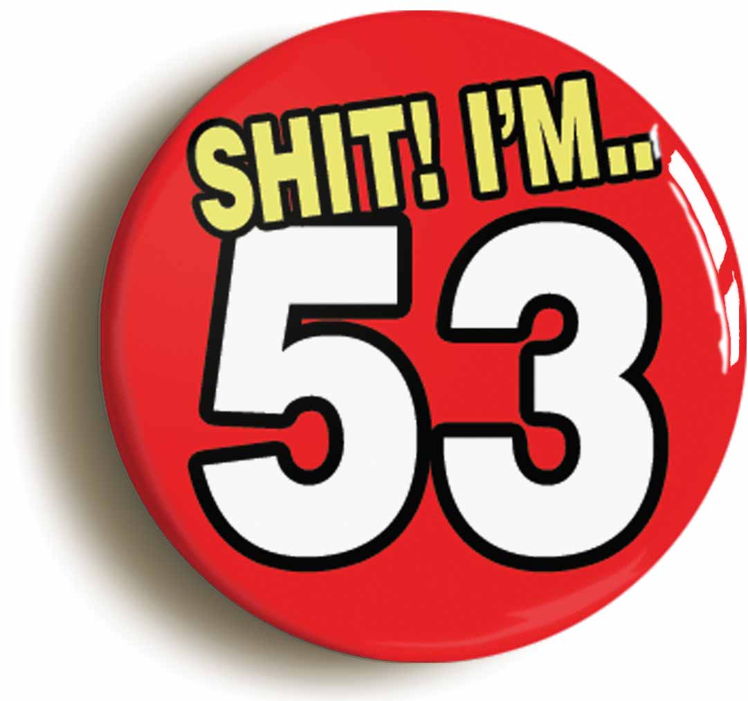 A picture of the front of the product, titled Shit! I'm 53 Years Old Fifty-third 53rd Birthday Button Pin Badge