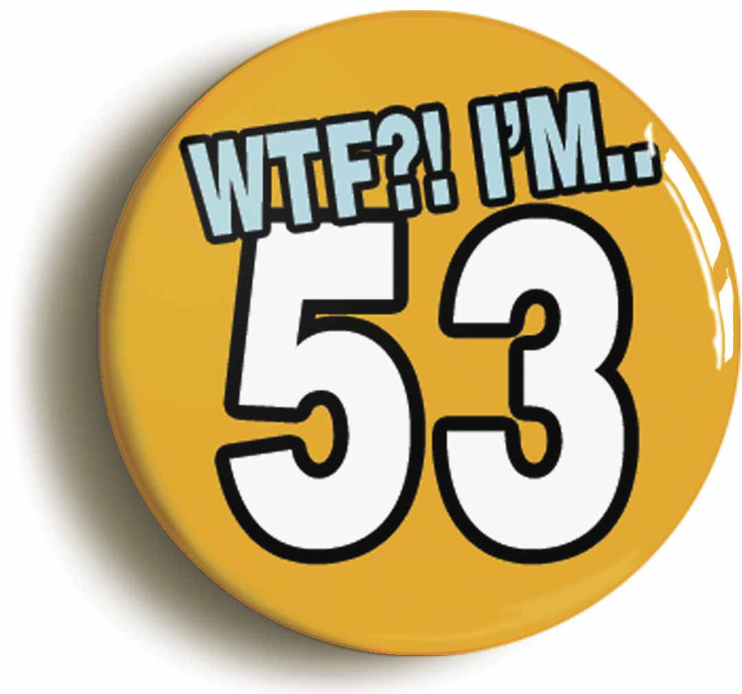 A picture of the front of the product, titled 53rd Fifty Third Birthday WTF Funny Button Pin Badge