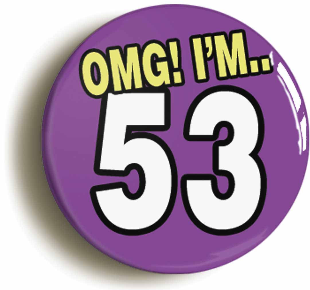 A picture of the front of the product, titled 53rd Fifty Third Birthday OMG Funny Button Pin Badge